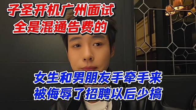 子圣开机广州面试！全是混通告费的！女生和男朋友手牵手来被侮辱招聘以后少搞