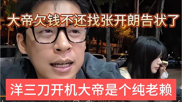洋三刀开机大帝就是纯老赖，大帝欠钱不还找张开朗告状