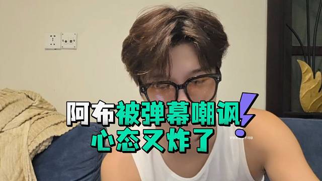 阿布被弹幕嘲讽心态又炸了