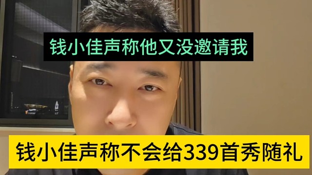 钱小佳声称不会给339首秀随礼，人家又没邀请我