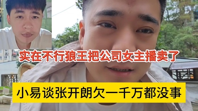 小易坦言张开朗欠一千万都没事，实在不行狼王把公司女主播卖了