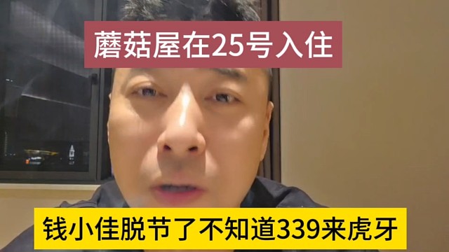 钱小佳脱节了不知道339来虎牙，透露蘑菇基地25号入住