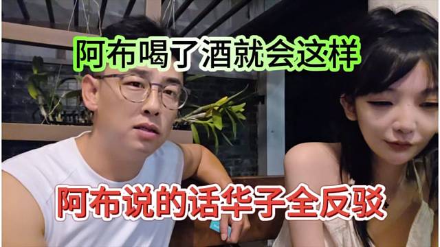 阿布说的话华子全反驳，阿布喝了酒就会这样