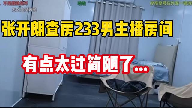 张开朗查房233男主播房间，这有点太过简陋了吧！