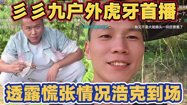 彡彡九户外虎牙首播 人气爆炸粉丝回归 土猪透露慌张身体情况 过几天会入镜 浩克也到达现场