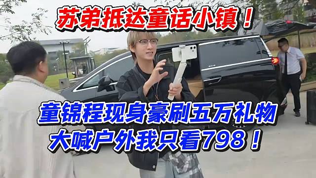 苏弟抵达童话小镇！童锦程现身豪刷五万礼物大喊户外我只看798