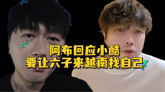 阿布回应小酷要让六子来越南找自己
