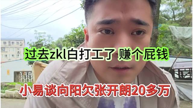 小易谈向阳欠张开朗20多万，过去zkl白打工了，赚个屁钱