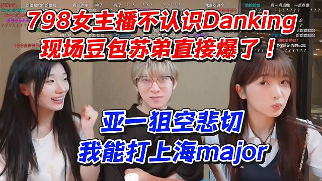 798女主播不认识Danking现场豆包苏弟直接爆了！亚一狙空悲切我能打上海major