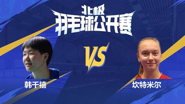 女单 韩千禧vs坎特米尔 1/16赛 2025北极羽毛球公开赛 清流