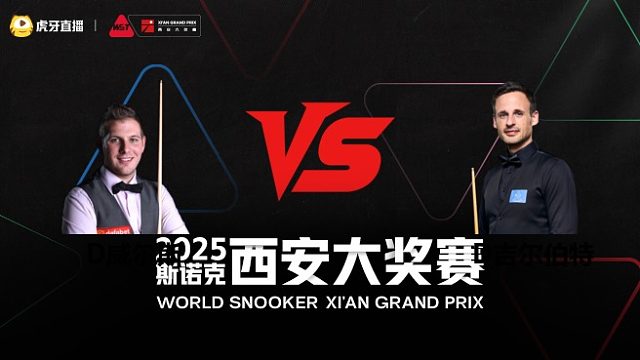 丹尼尔·威尔斯	VS 大卫·吉尔伯特	2025斯诺克西安大奖赛	清流