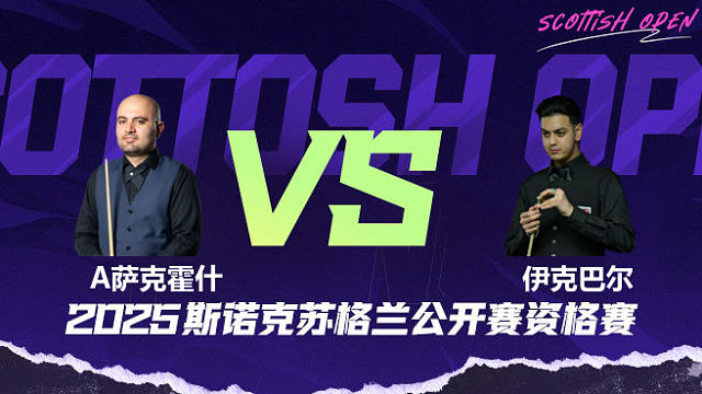 阿米尔·萨克霍什		VS		阿曼·伊克巴尔 2025苏格兰公开赛资格赛 清流