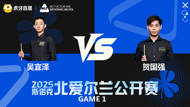 吴宜泽VS贺国强	2025斯诺克北爱尔兰公开赛	清流