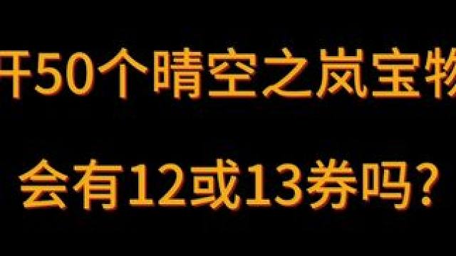 50个宝物礼盒，看看能开出啥，给我来个12  13卷吧