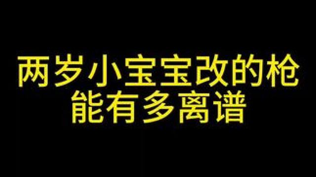 两岁小宝宝改的枪，能有多离谱 #暗区突围 #暗区这次玩很大 #整活 #暗区突围改枪