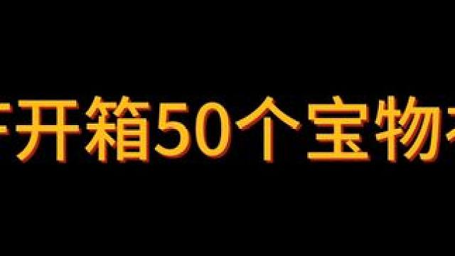 开箱50个宝物礼盒，能不能出个13卷