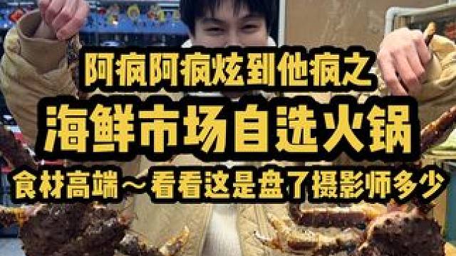 海鲜市场自选火锅！食材高端，看看阿疯盘了摄影师多少钱