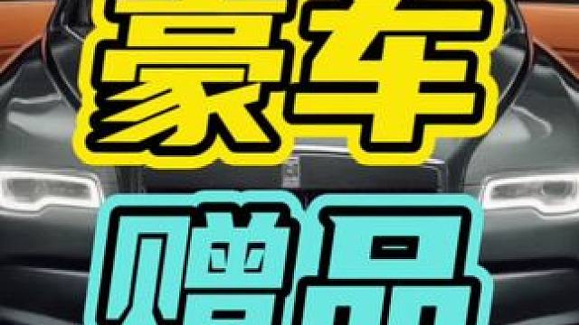 买豪车都送什么赠品，看完你就知道了！#豪车 #汽车 #赠品