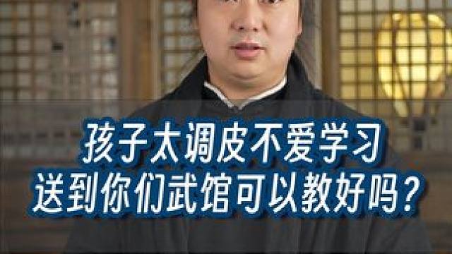 孩子太调皮不爱学习，送到你们武馆可以教好吗？ #幼儿养性 #武当流湘 #弘扬中华传统文化