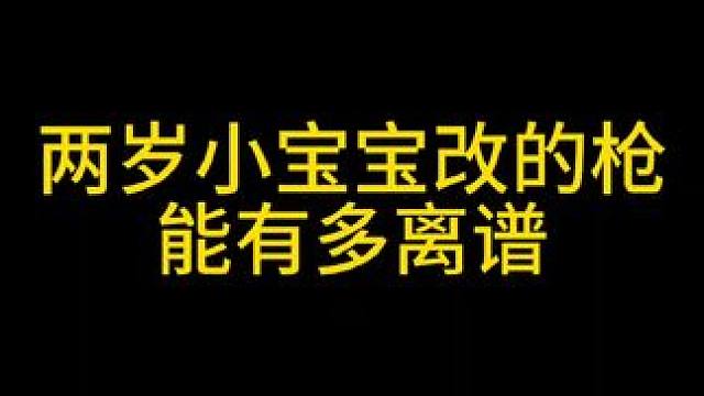 两岁小宝宝改的枪能有多离谱 #暗区突围 #暗区突围改枪 #整活