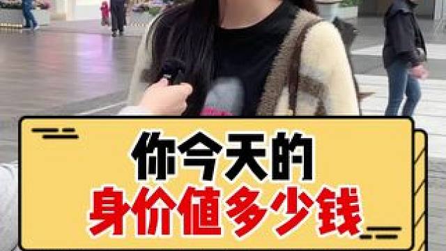 你今天的身价值多少钱？ #00后 #美女 #街头采访