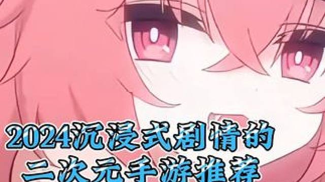 2024沉浸式剧情的二次元手游推荐 热门二次元手游大全 2024沉浸式剧情的二次元手游推荐 热门二次