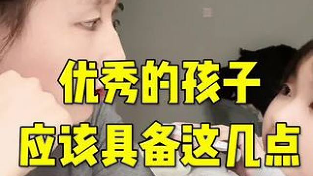 优秀的孩子应该具备这几点#育儿经验分享 #家长必读 #亲子教育 #正确的引导孩子陪伴孩子