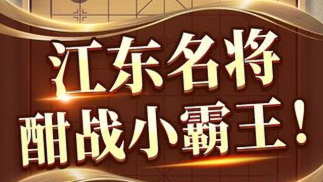江东名将酣战棋坛小霸王！ #象棋 #jj象棋