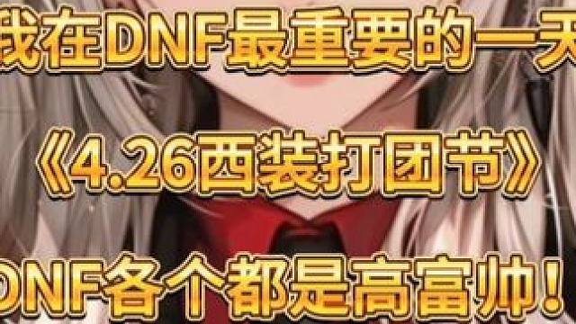 #DNF西装节 今天将是我在DNF非常重要的一天！！4.26日西装打团节！！DNF玩家，各个都是高富