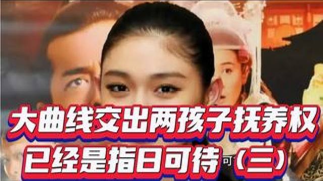 大曲线交出两孩子抚养权已经是指日可待（三）#娱乐八卦 #慈善 #家庭教育新思维 #公平 #生育 #子