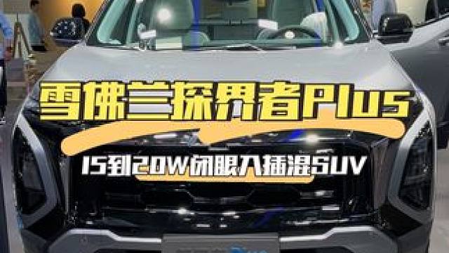 车展探馆 静态体验 #探界者plus #15到20W闭眼入插混SUV
