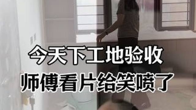 工地验收师傅看片笑喷了 工地现场验收被师傅笑容感染到了#旧房改造 #大平层 #装修 #全案设计全案落
