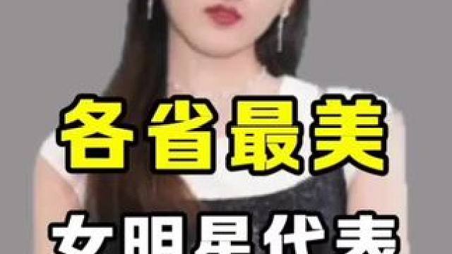全国各省最美的女明星代表，你们认同吗？#创作灵感 #娱乐圈 #娱乐圈的那些事儿 #明星 #万万没想到