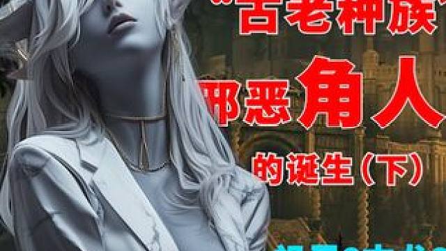 (下)历经千年一口气看完角人的历史 #还得是主机大作  #艾尔登法环dlc #游戏内容风向标