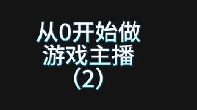 第二集，新游戏主播怎么快速起号（视频篇） 