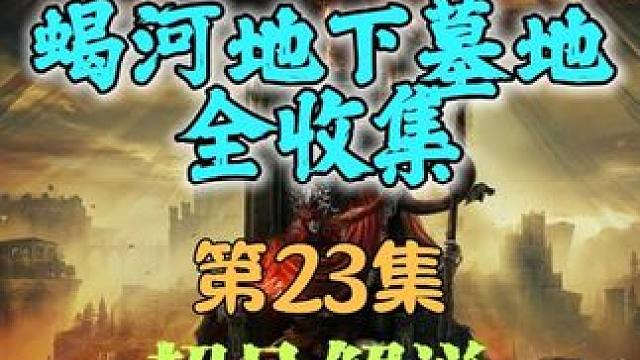 第23集、法环dlc全流程全收集视频_蝎河地下墓地全收集 #艾尔登法环 #艾尔登法环dlc #艾尔登