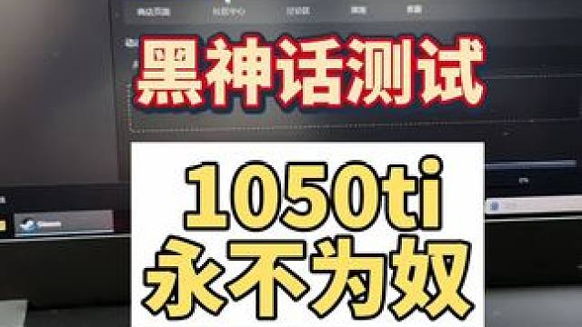 黑神话悟空性能测试，让你知道什么是1050ti永不为奴，走起#steam游戏 #还得是主机大作 #天
