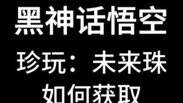 黑神话悟空珍玩：未来珠如何获取 #黑神话悟空地图 #黑神话悟空  #攻略