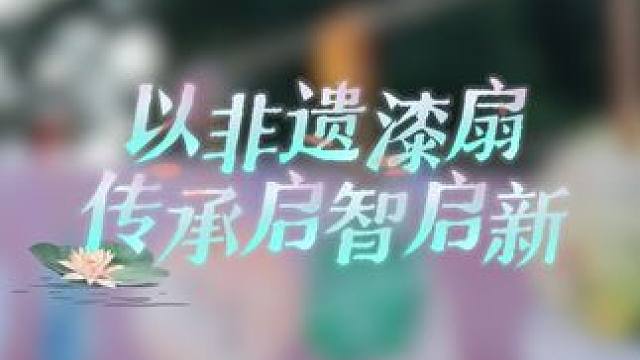 以“漆”为画，以“扇”为纸 以非遗漆扇传承启智启新#漆扇 #漆扇体验 #开学 #非遗文化