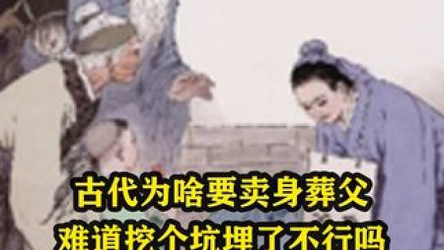 古代为啥要卖身葬父？难道挖个坑埋了不行吗？ 古代为啥要卖身葬父？难道挖个坑埋了不行吗？#古代文化 #