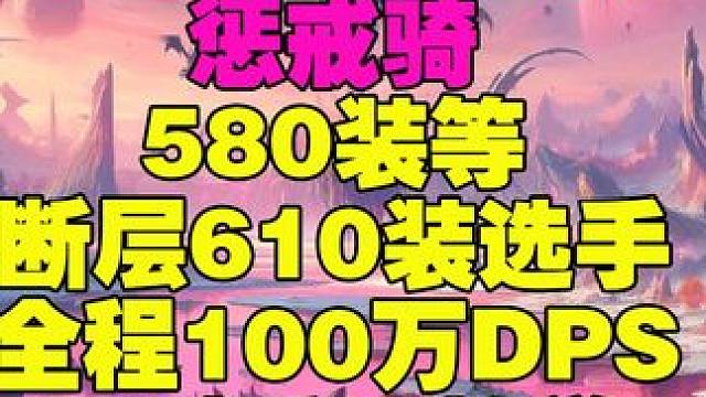 580装惩戒骑大秘境100万DPS断层610装集合石选手教学 普通选手与我的操作差距大概是20-30
