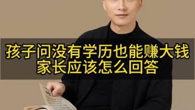 孩子问没有学历也能赚大钱，家长应该怎么回答#教育 #父母课堂 #智慧父母 #育儿经验分享