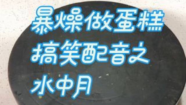 暴燥做蛋糕 搞笑配音 暴燥做蛋糕 搞笑配音