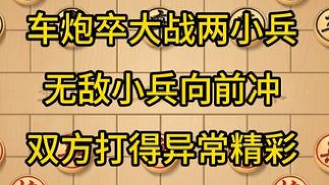 车炮卒大战两小兵，无敌小兵向前冲，双方打得异常精彩。 车炮卒大战两小兵，无敌小兵向前冲，双方打得异常