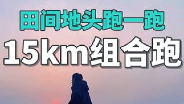 15公里组合跑打卡，用时1小时05分，偶尔的摆烂，或许是生活#田间地头走一走 绿油油的韭菜地#跑步 