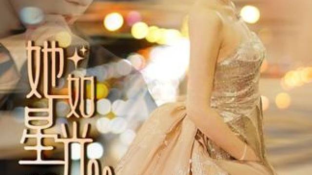 点击左下角下载西瓜视频，搜《她如星光般闪耀》看精彩后续#短剧推荐#因为一个片段看了整部剧