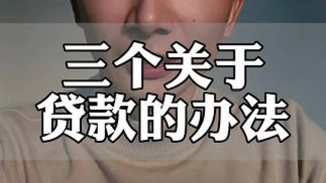 三个贷款的办法#干货分享 #银行贷款 #借钱