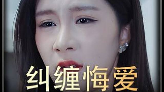 《纠缠悔爱》全集#好剧推进 #精选好剧