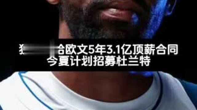 独行侠愿意给欧文一份3.1亿5年顶薪合同 并在今夏计划招募杜兰特#欧文 #杜兰特 #独行侠