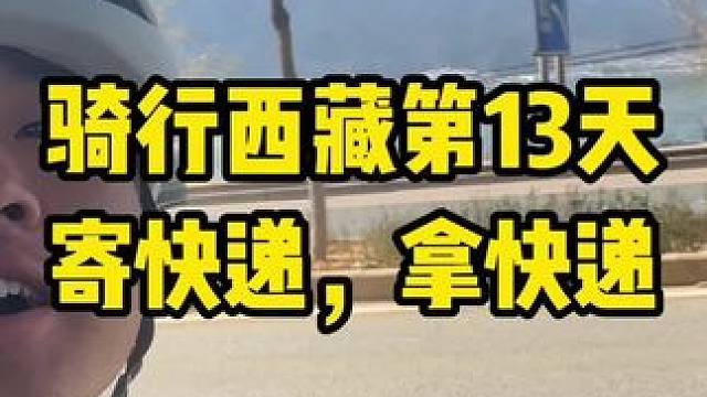 骑行西藏第13天，今天不骑，寄快递，拿快递。#内容启发搜索 #骑行西藏 #骑行 #骑行西藏vlog